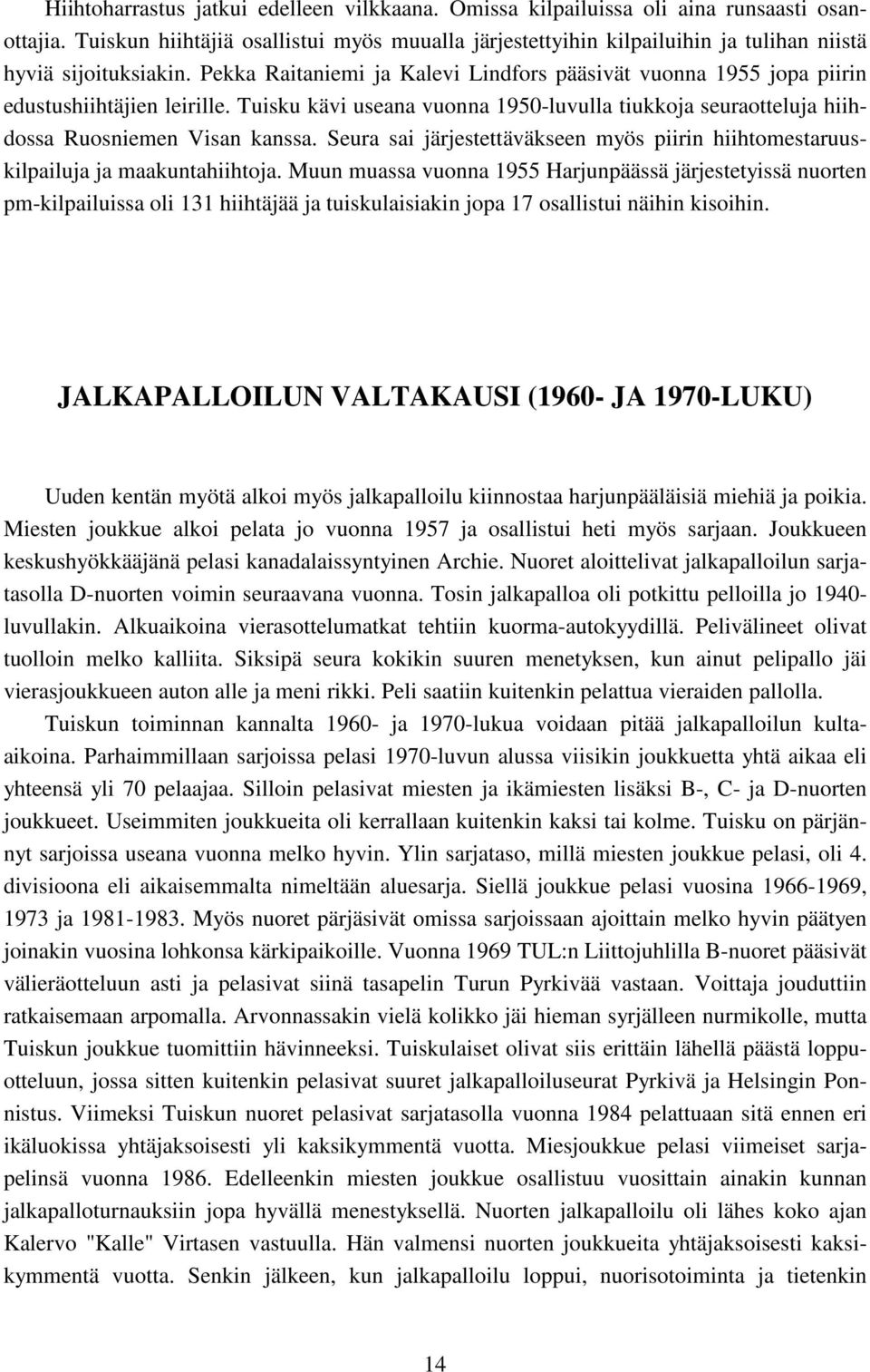 Pekka Raitaniemi ja Kalevi Lindfors pääsivät vuonna 1955 jopa piirin edustushiihtäjien leirille. Tuisku kävi useana vuonna 1950-luvulla tiukkoja seuraotteluja hiihdossa Ruosniemen Visan kanssa.