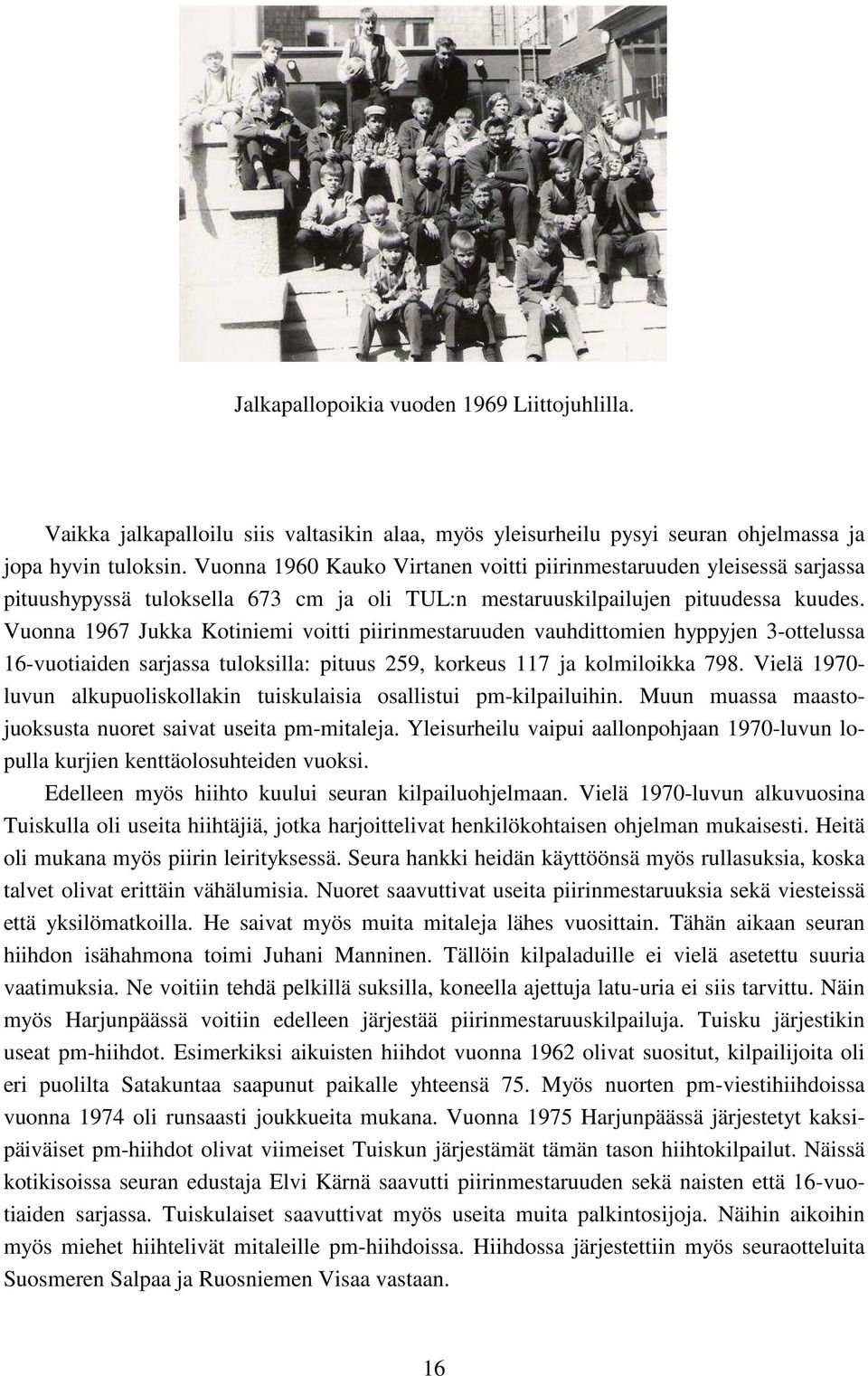 Vuonna 1967 Jukka Kotiniemi voitti piirinmestaruuden vauhdittomien hyppyjen 3-ottelussa 16-vuotiaiden sarjassa tuloksilla: pituus 259, korkeus 117 ja kolmiloikka 798.