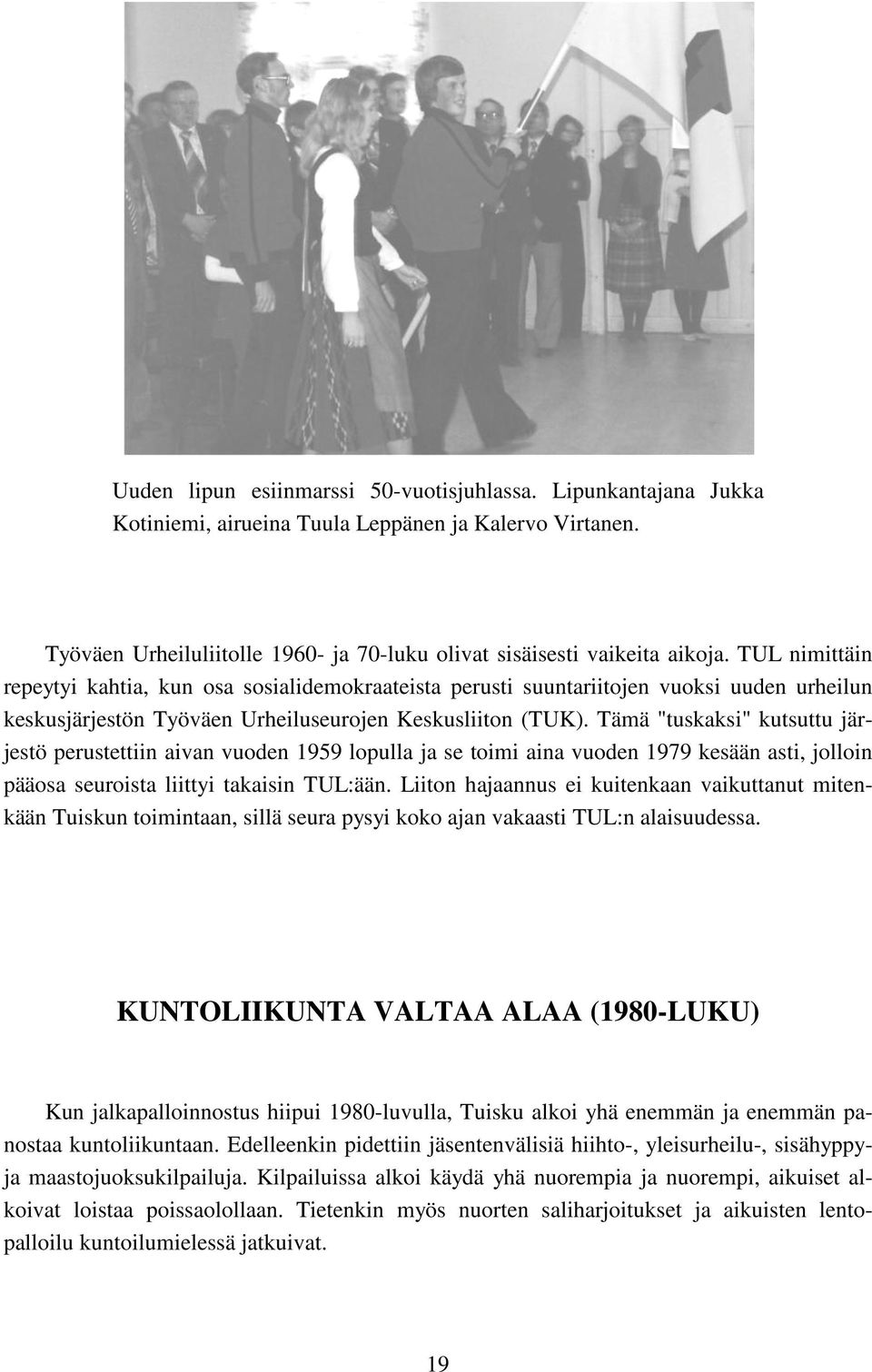 Tämä "tuskaksi" kutsuttu järjestö perustettiin aivan vuoden 1959 lopulla ja se toimi aina vuoden 1979 kesään asti, jolloin pääosa seuroista liittyi takaisin TUL:ään.