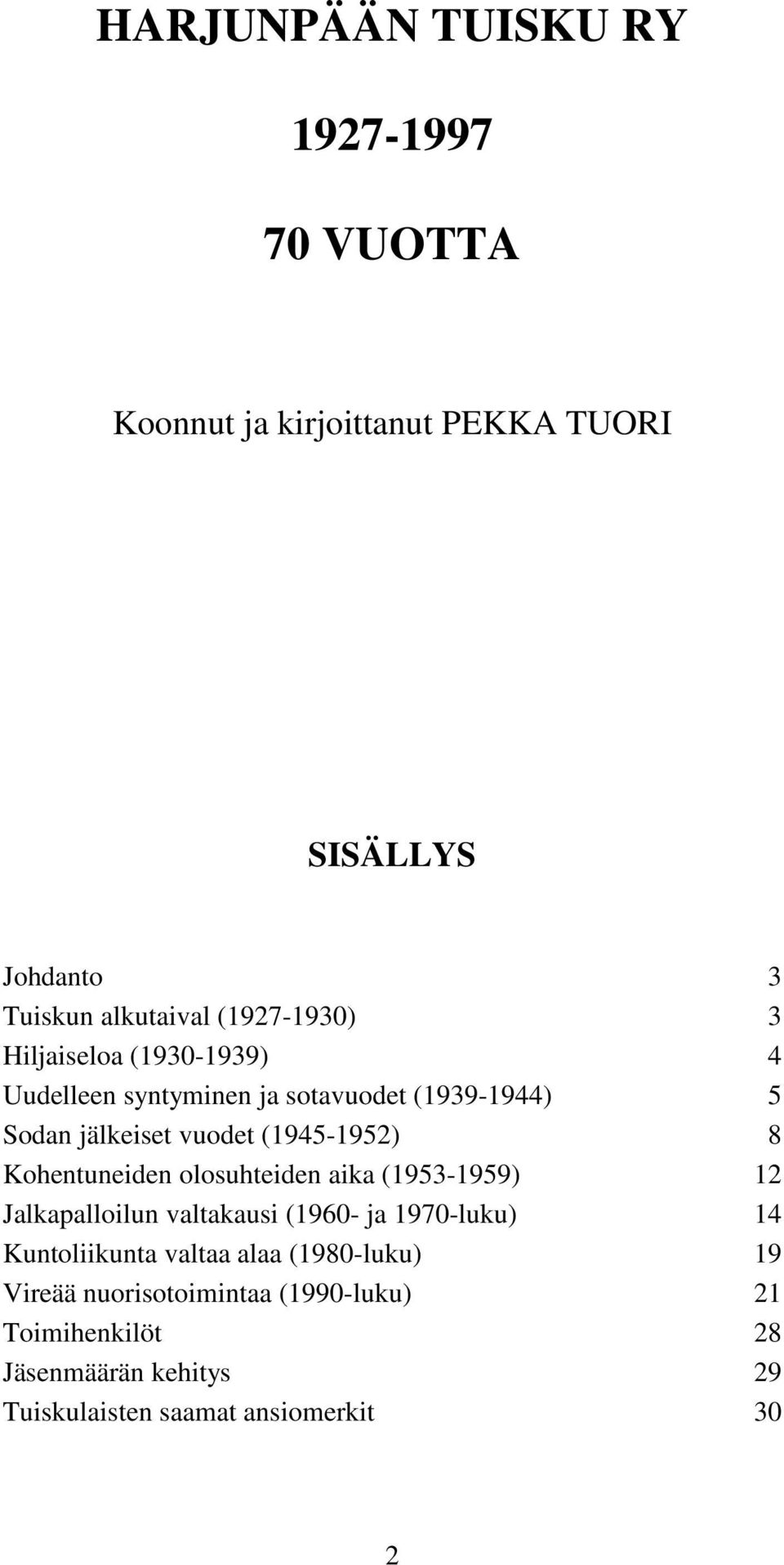 8 Kohentuneiden olosuhteiden aika (1953-1959) 12 Jalkapalloilun valtakausi (1960- ja 1970-luku) 14 Kuntoliikunta valtaa