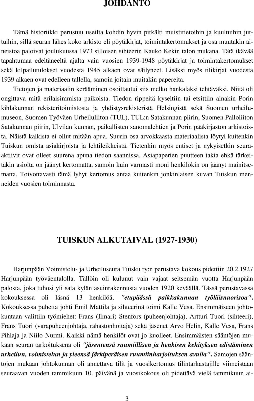 Tätä ikävää tapahtumaa edeltäneeltä ajalta vain vuosien 1939-1948 pöytäkirjat ja toimintakertomukset sekä kilpailutulokset vuodesta 1945 alkaen ovat säilyneet.