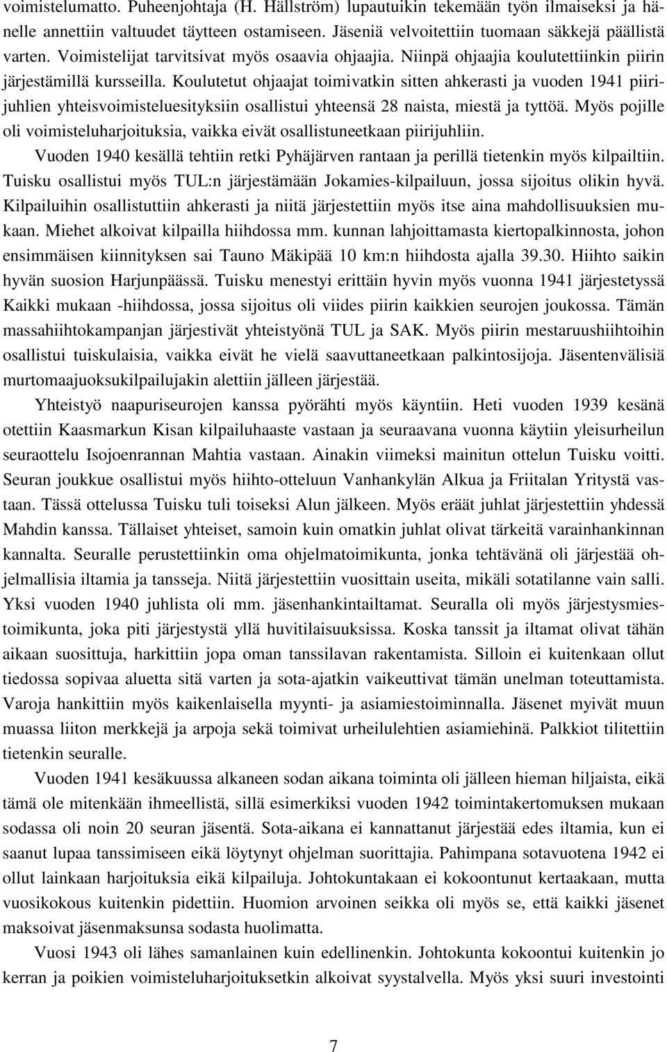 Koulutetut ohjaajat toimivatkin sitten ahkerasti ja vuoden 1941 piirijuhlien yhteisvoimisteluesityksiin osallistui yhteensä 28 naista, miestä ja tyttöä.