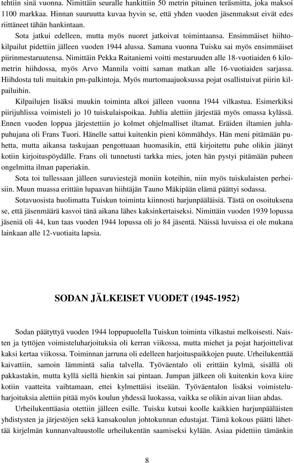 Ensimmäiset hiihtokilpailut pidettiin jälleen vuoden 1944 alussa. Samana vuonna Tuisku sai myös ensimmäiset piirinmestaruutensa.