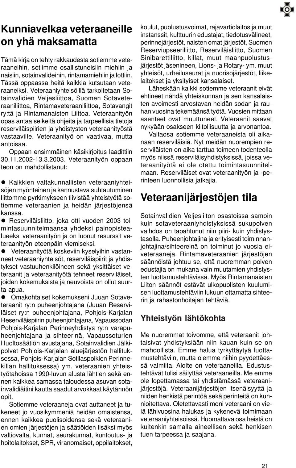 Veteraaniyhteisöillä tarkoitetaan Sotainvalidien Veljesliittoa, Suomen Sotaveteraaniliittoa, Rintamaveteraaniliittoa, Sotavangit ry:tä ja Rintamanaisten Liittoa.