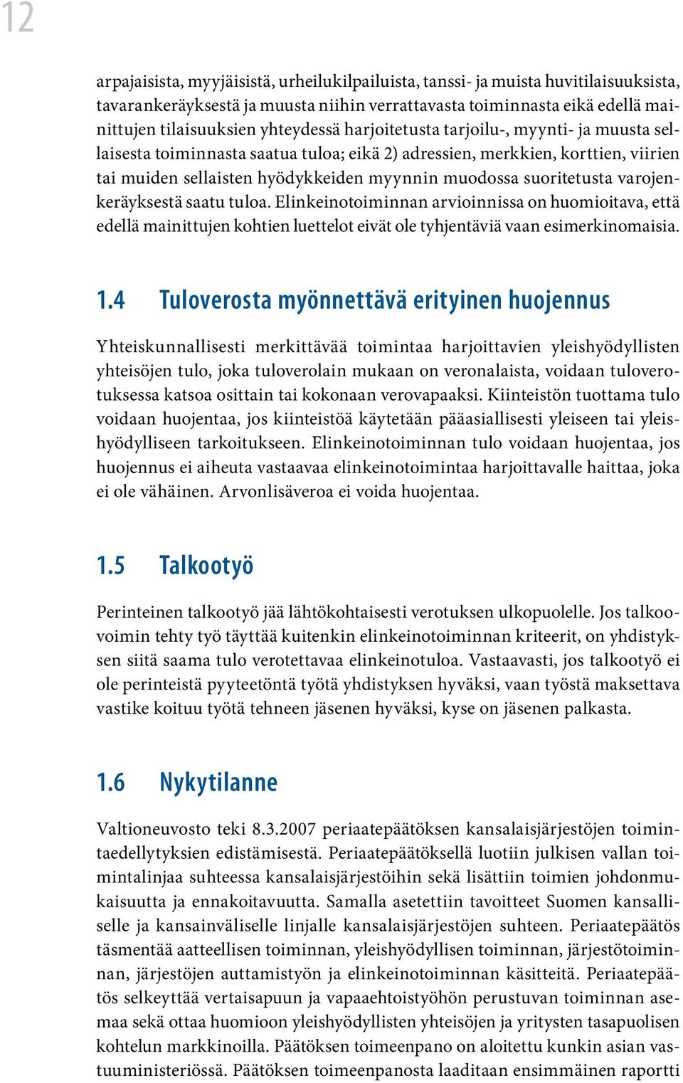 varojenkeräyksestä saatu tuloa. Elinkeinotoiminnan arvioinnissa on huomioitava, että edellä mainittujen kohtien luettelot eivät ole tyhjentäviä vaan esimerkinomaisia. 1.