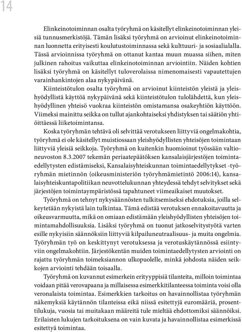 Tässä arvioinnissa työryhmä on ottanut kantaa muun muassa siihen, miten julkinen rahoitus vaikuttaa elinkeinotoiminnan arviointiin.