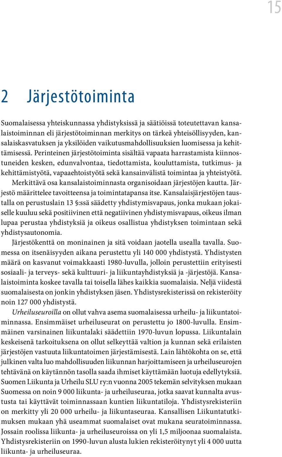 Perinteinen järjestötoiminta sisältää vapaata harrastamista kiinnostuneiden kesken, edunvalvontaa, tiedottamista, kouluttamista, tutkimus- ja kehittämistyötä, vapaaehtoistyötä sekä kansainvälistä