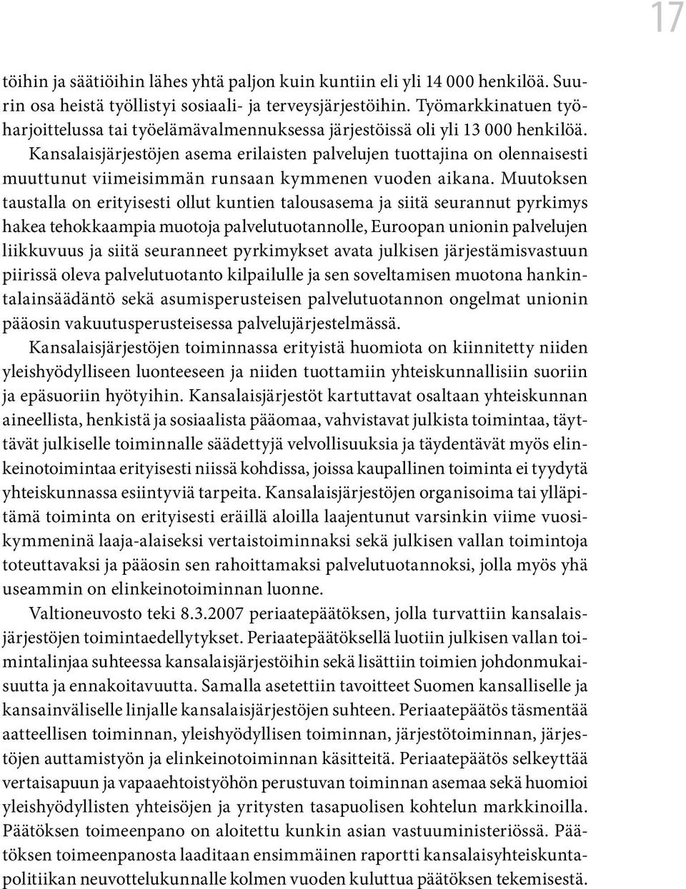 Kansalaisjärjestöjen asema erilaisten palvelujen tuottajina on olennaisesti muuttunut viimeisimmän runsaan kymmenen vuoden aikana.