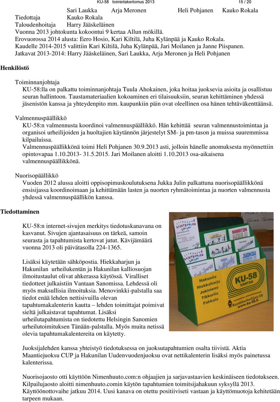 Jatkavat 2013-2014: Harry Jääskeläinen, Sari Laukka, Arja Meronen ja Heli Pohjanen Henkilöstö Toiminnanjohtaja KU-58:lla on palkattu toiminnanjohtaja Tuula Ahokainen, joka hoitaa juoksevia asioita ja