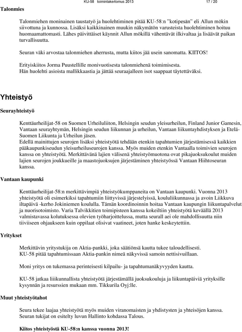 Seuran väki arvostaa talonmiehen aherrusta, mutta kiitos jää usein sanomatta. KIITOS! Erityiskiitos Jorma Puustellille monivuotisesta talonmiehenä toimimisesta.