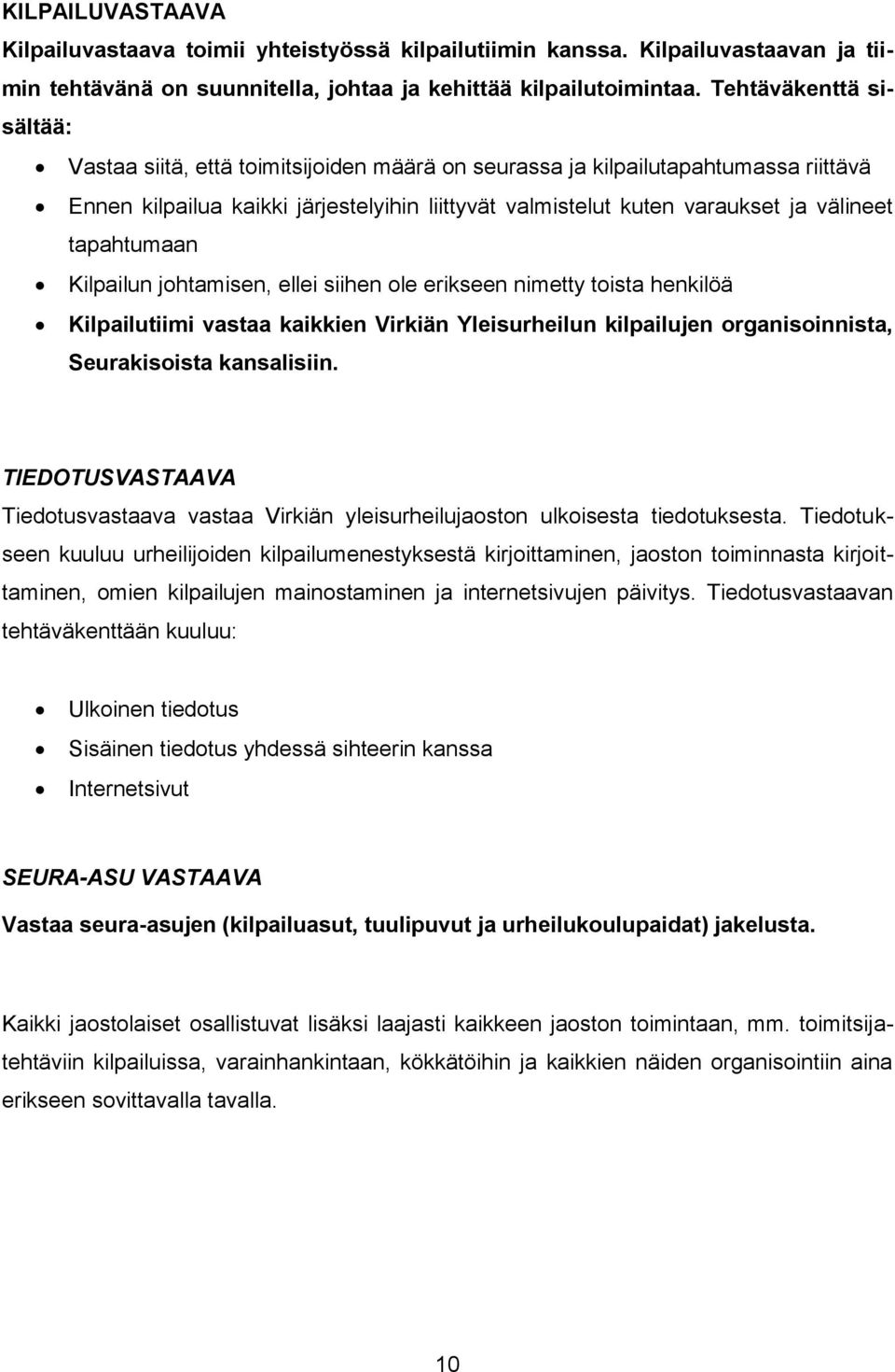 tapahtumaan Kilpailun johtamisen, ellei siihen ole erikseen nimetty toista henkilöä Kilpailutiimi vastaa kaikkien Virkiän Yleisurheilun kilpailujen organisoinnista, Seurakisoista kansalisiin.