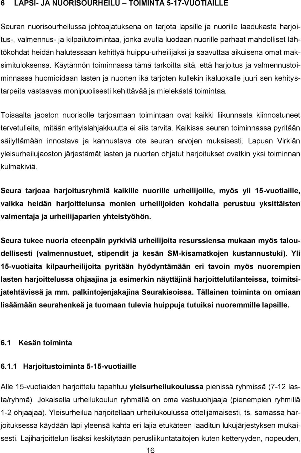 Käytännön toiminnassa tämä tarkoitta sitä, että harjoitus ja valmennustoiminnassa huomioidaan lasten ja nuorten ikä tarjoten kullekin ikäluokalle juuri sen kehitystarpeita vastaavaa monipuolisesti