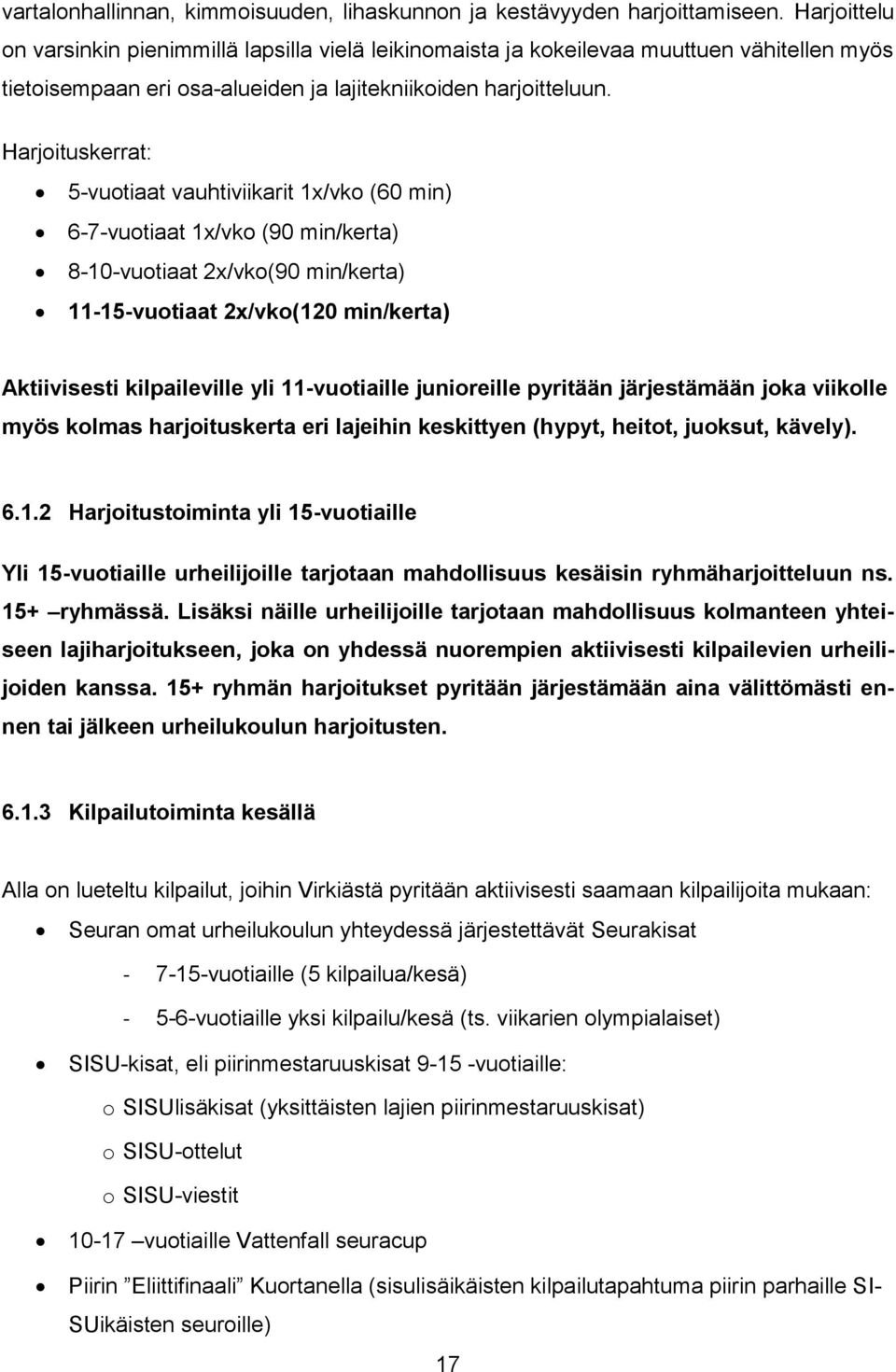 Harjoituskerrat: 5-vuotiaat vauhtiviikarit 1x/vko (60 min) 6-7-vuotiaat 1x/vko (90 min/kerta) 8-10-vuotiaat 2x/vko(90 min/kerta) 11-15-vuotiaat 2x/vko(120 min/kerta) Aktiivisesti kilpaileville yli