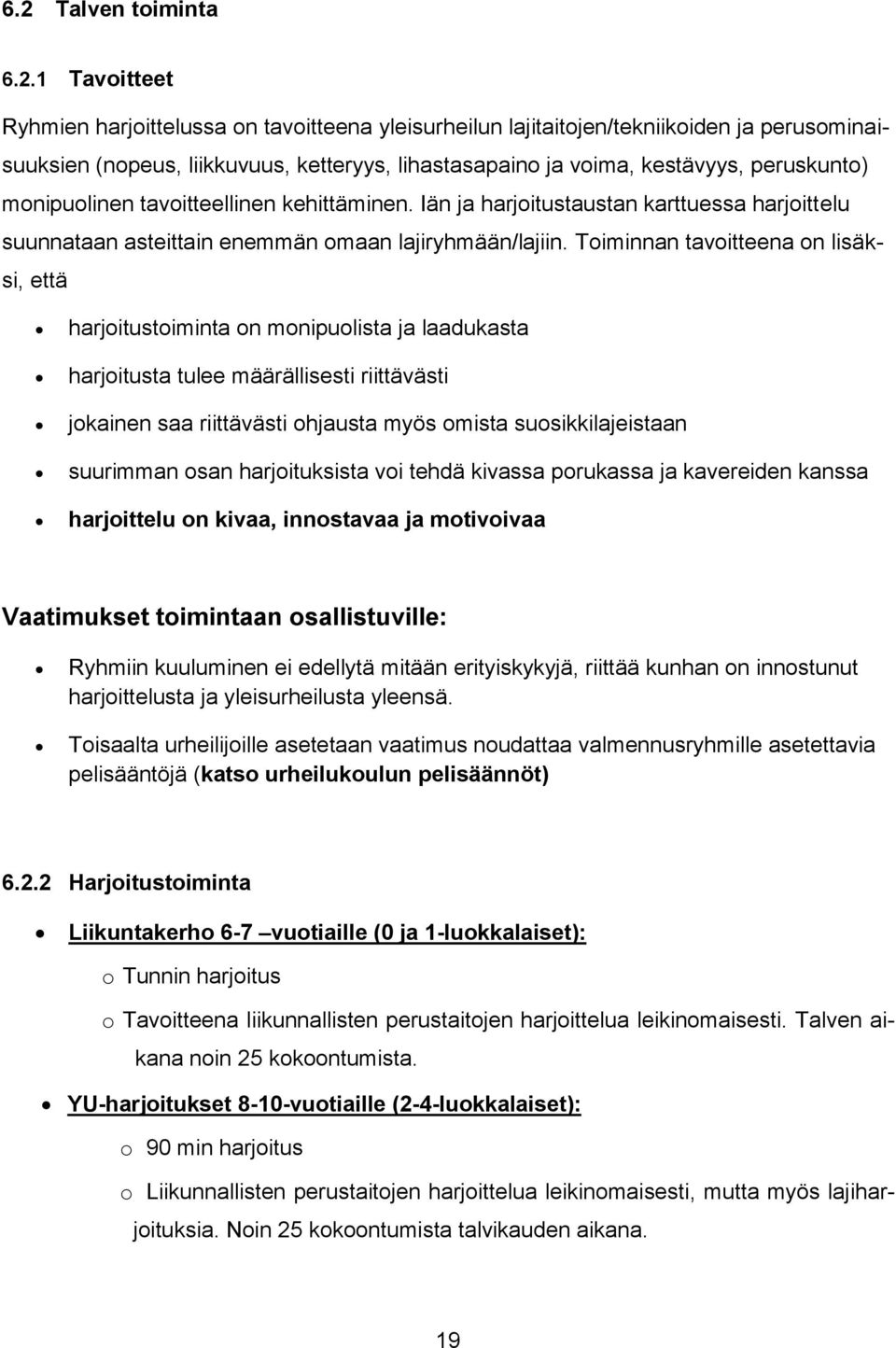 Toiminnan tavoitteena on lisäksi, että harjoitustoiminta on monipuolista ja laadukasta harjoitusta tulee määrällisesti riittävästi jokainen saa riittävästi ohjausta myös omista suosikkilajeistaan