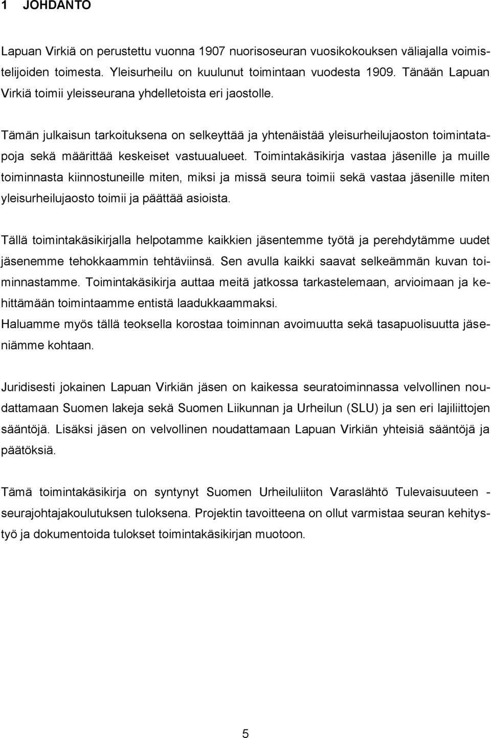 Tämän julkaisun tarkoituksena on selkeyttää ja yhtenäistää yleisurheilujaoston toimintatapoja sekä määrittää keskeiset vastuualueet.