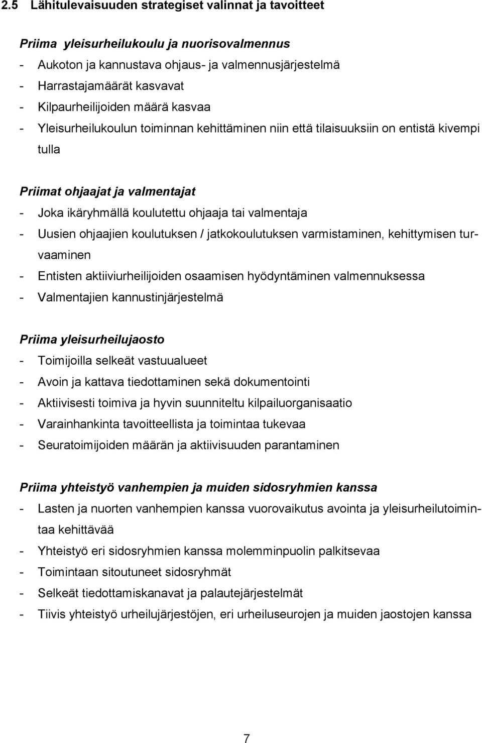 valmentaja - Uusien ohjaajien koulutuksen / jatkokoulutuksen varmistaminen, kehittymisen turvaaminen - Entisten aktiiviurheilijoiden osaamisen hyödyntäminen valmennuksessa - Valmentajien