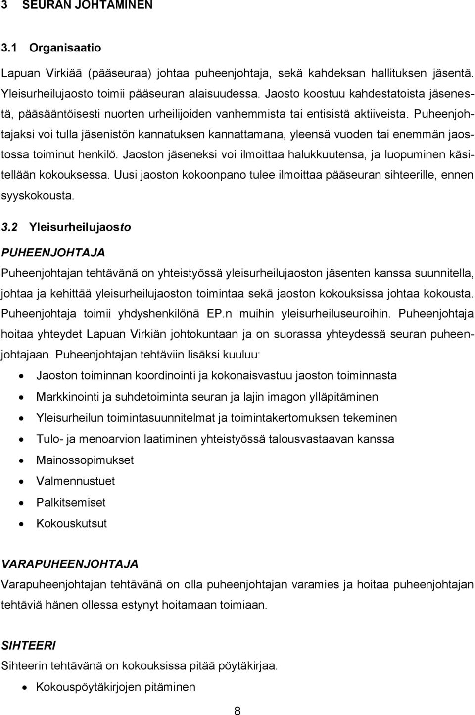 Puheenjohtajaksi voi tulla jäsenistön kannatuksen kannattamana, yleensä vuoden tai enemmän jaostossa toiminut henkilö.