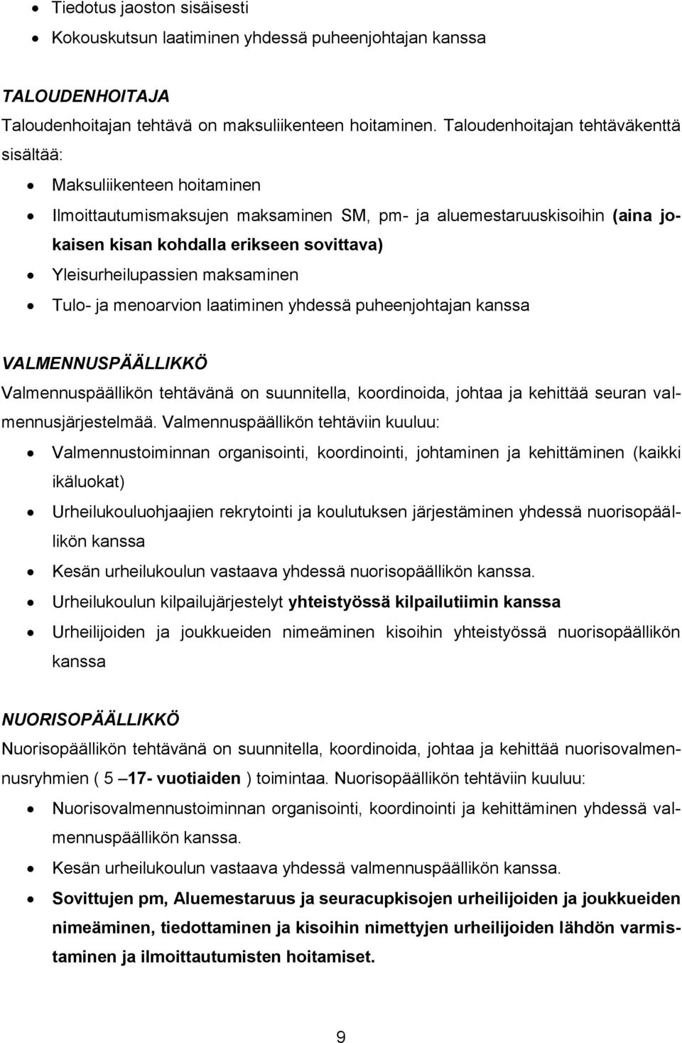 Yleisurheilupassien maksaminen Tulo- ja menoarvion laatiminen yhdessä puheenjohtajan kanssa VALMENNUSPÄÄLLIKKÖ Valmennuspäällikön tehtävänä on suunnitella, koordinoida, johtaa ja kehittää seuran