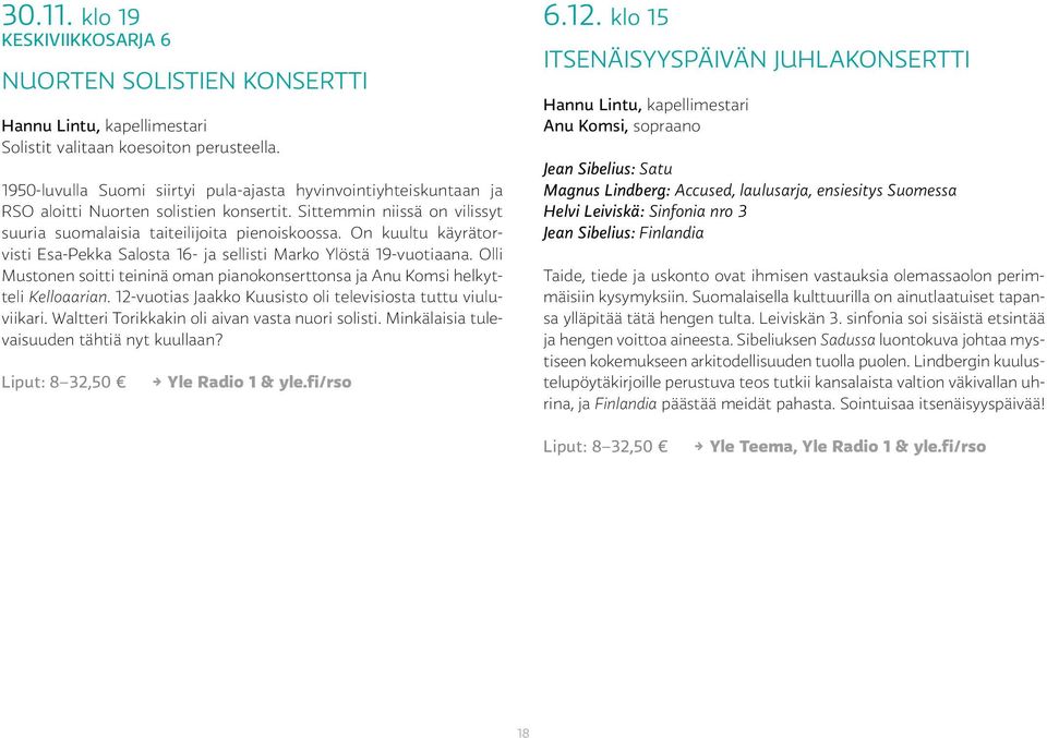 On kuultu käyrätorvisti Esa-Pekka Salosta 16- ja sellisti Marko Ylöstä 19-vuotiaana. Olli Mustonen soitti teininä oman pianokonserttonsa ja Anu Komsi helkytteli Kelloaarian.