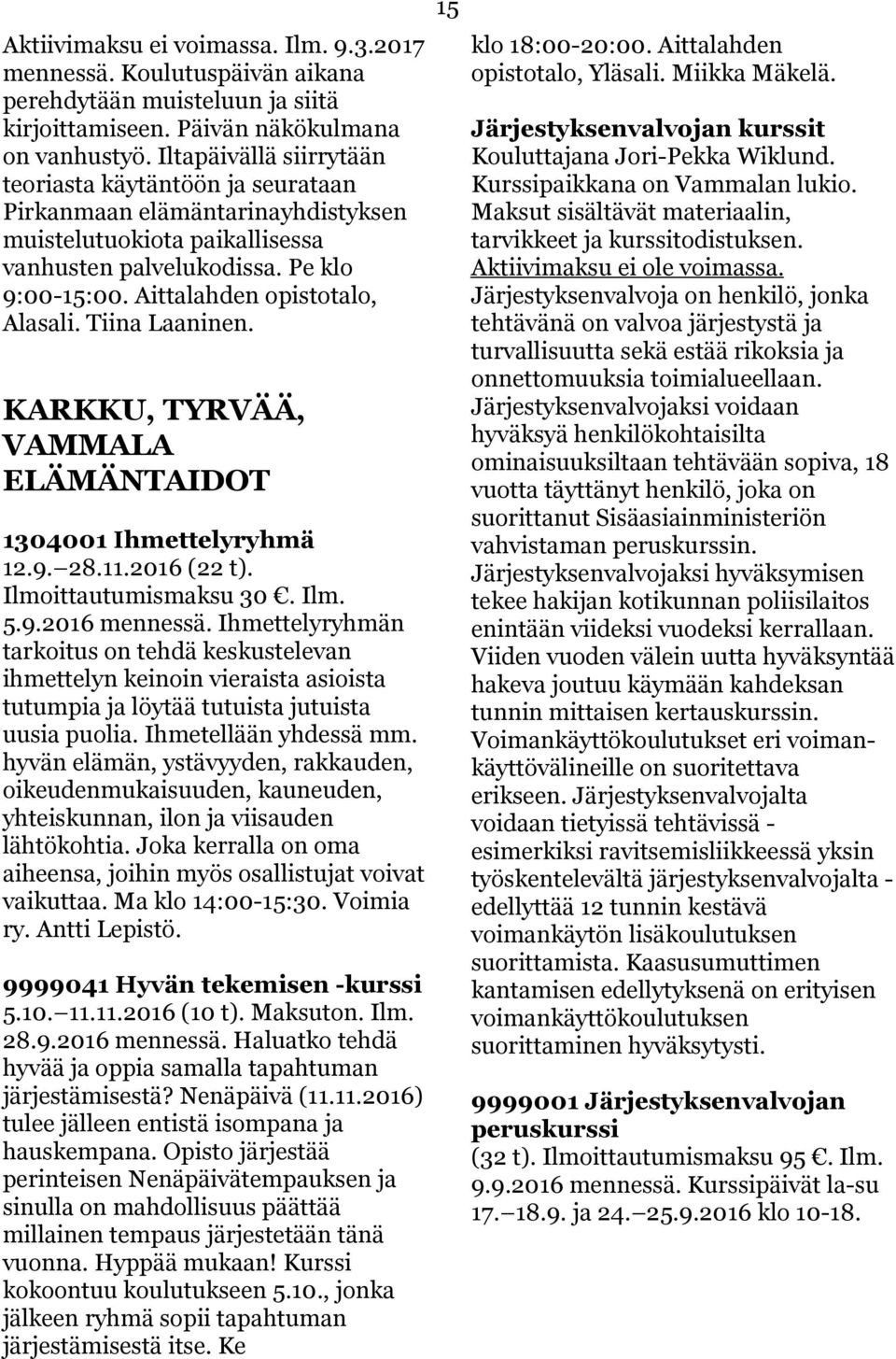 Aittalahden opistotalo, Alasali. Tiina Laaninen. KARKKU, TYRVÄÄ, VAMMALA ELÄMÄNTAIDOT 1304001 Ihmettelyryhmä 12.9. 28.11.2016 (22 t). Ilmoittautumismaksu 30. Ilm. 5.9.2016 mennessä.