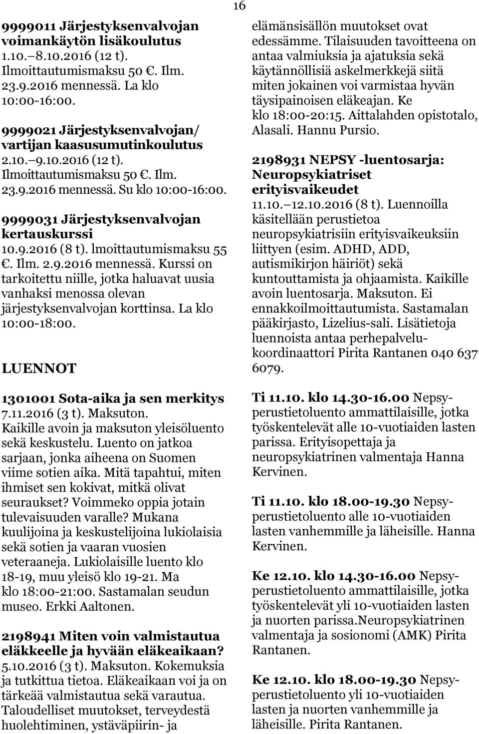 9.2016 (8 t). lmoittautumismaksu 55. Ilm. 2.9.2016 mennessä. Kurssi on tarkoitettu niille, jotka haluavat uusia vanhaksi menossa olevan järjestyksenvalvojan korttinsa. La klo 10:00-18:00.