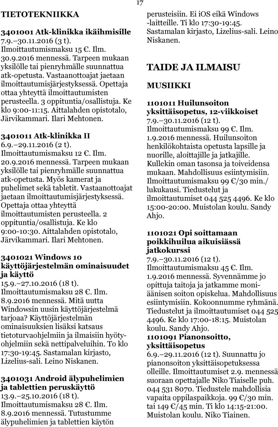 Ilari Mehtonen. 3401011 Atk-klinikka II 6.9. 29.11.2016 (2 t). Ilmoittautumismaksu 12. Ilm. 20.9.2016 mennessä. Tarpeen mukaan yksilölle tai pienryhmälle suunnattua atk-opetusta.