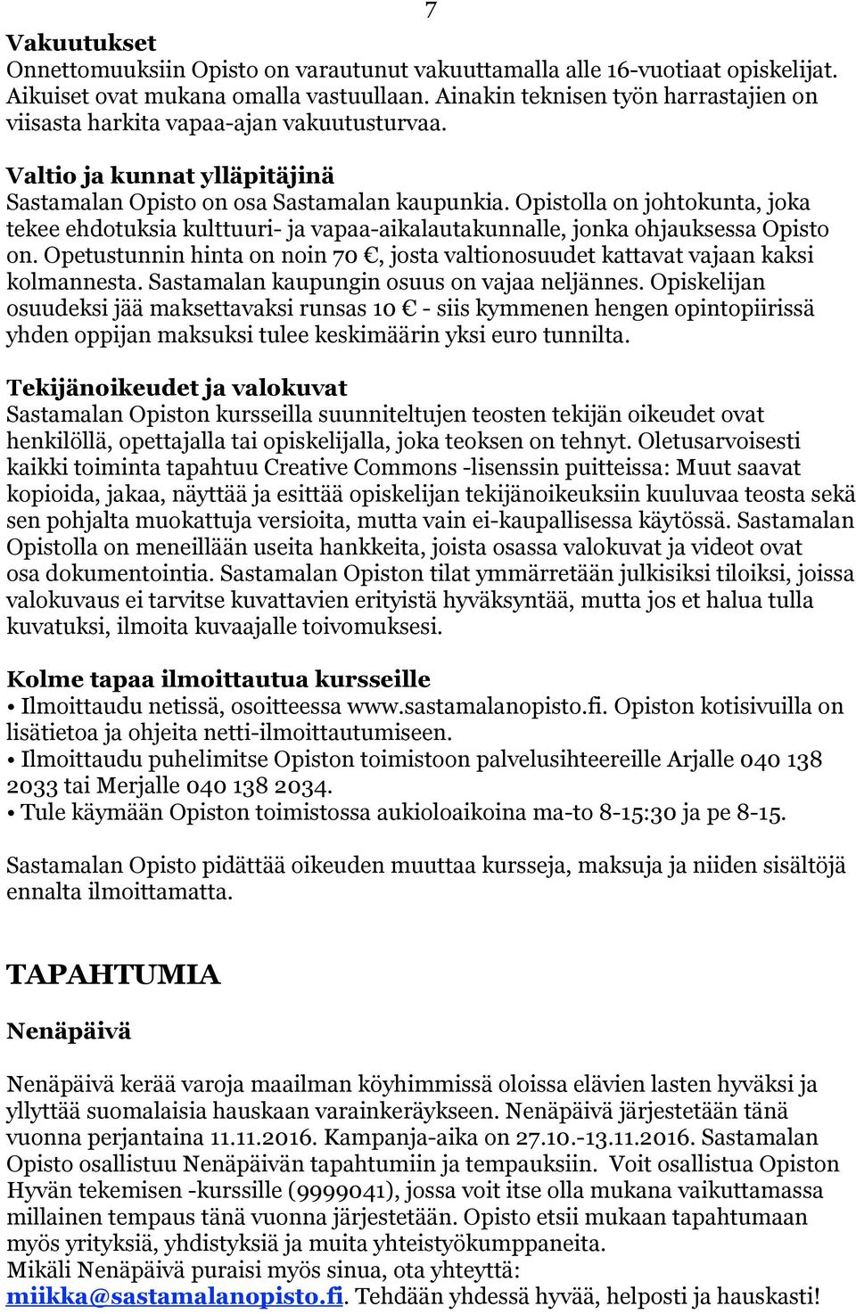 Opistolla on johtokunta, joka tekee ehdotuksia kulttuuri- ja vapaa-aikalautakunnalle, jonka ohjauksessa Opisto on.