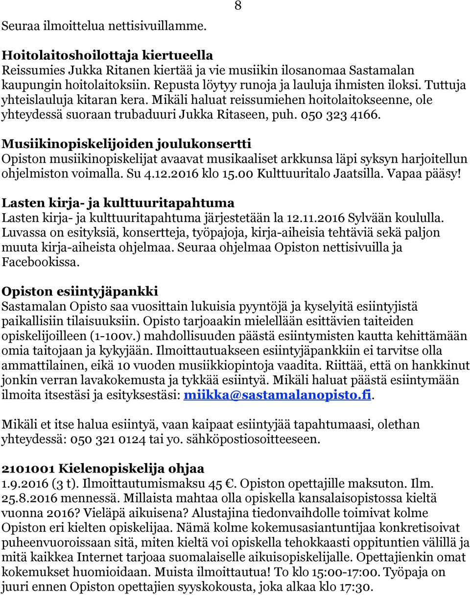 Musiikinopiskelijoiden joulukonsertti Opiston musiikinopiskelijat avaavat musikaaliset arkkunsa läpi syksyn harjoitellun ohjelmiston voimalla. Su 4.12.2016 klo 15.00 Kulttuuritalo Jaatsilla.