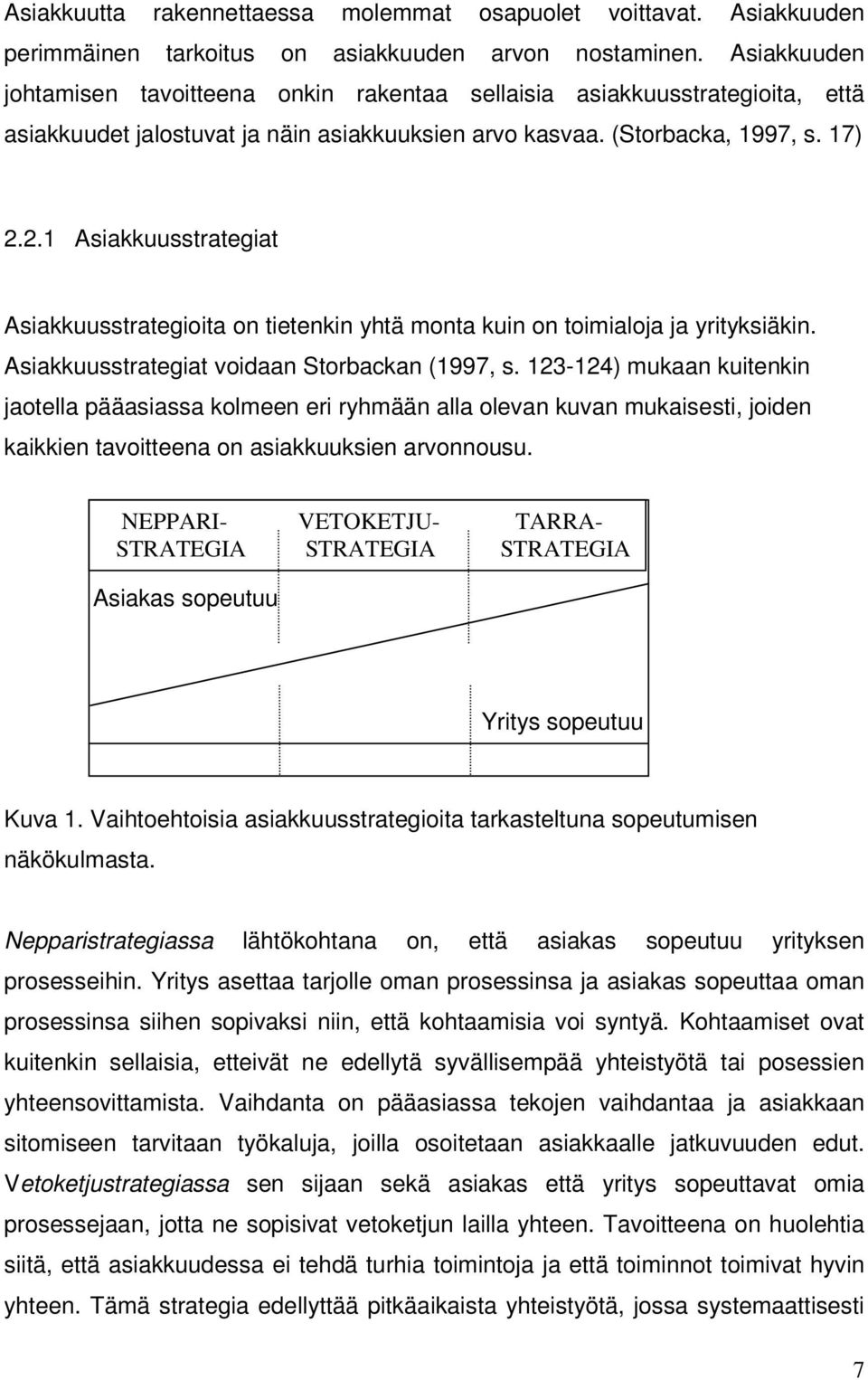 2.1 Asiakkuusstrategiat Asiakkuusstrategioita on tietenkin yhtä monta kuin on toimialoja ja yrityksiäkin. Asiakkuusstrategiat voidaan Storbackan (1997, s.