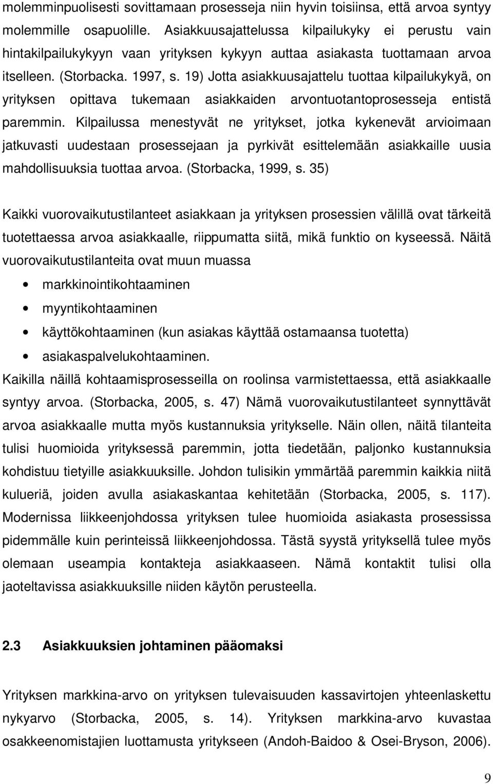 19) Jotta asiakkuusajattelu tuottaa kilpailukykyä, on yrityksen opittava tukemaan asiakkaiden arvontuotantoprosesseja entistä paremmin.