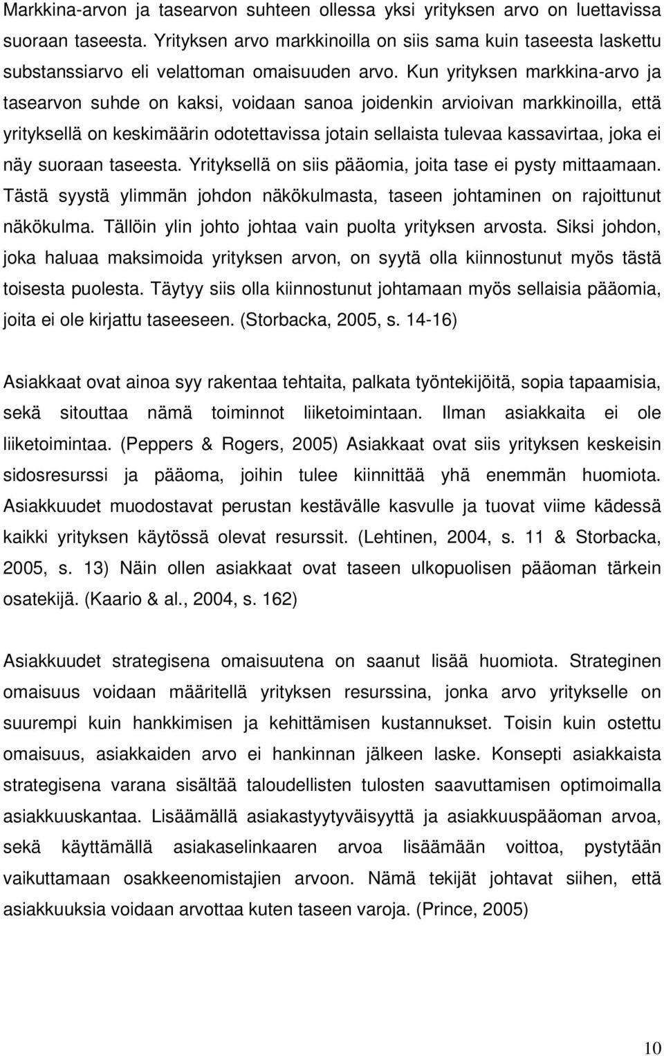 Kun yrityksen markkina-arvo ja tasearvon suhde on kaksi, voidaan sanoa joidenkin arvioivan markkinoilla, että yrityksellä on keskimäärin odotettavissa jotain sellaista tulevaa kassavirtaa, joka ei