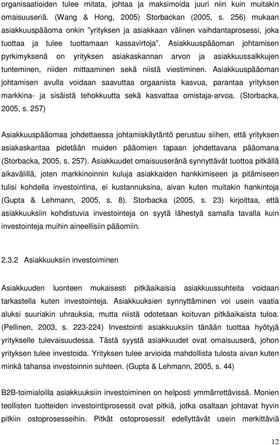 Asiakkuuspääoman johtamisen pyrkimyksenä on yrityksen asiakaskannan arvon ja asiakkuussalkkujen tunteminen, niiden mittaaminen sekä niistä viestiminen.