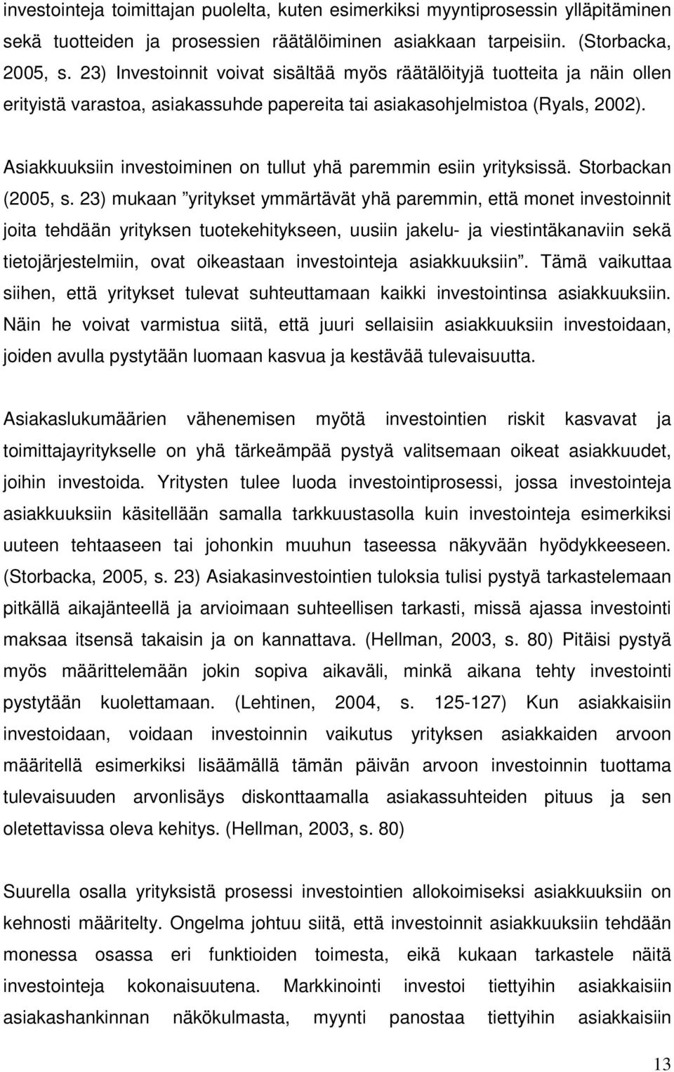 Asiakkuuksiin investoiminen on tullut yhä paremmin esiin yrityksissä. Storbackan (2005, s.