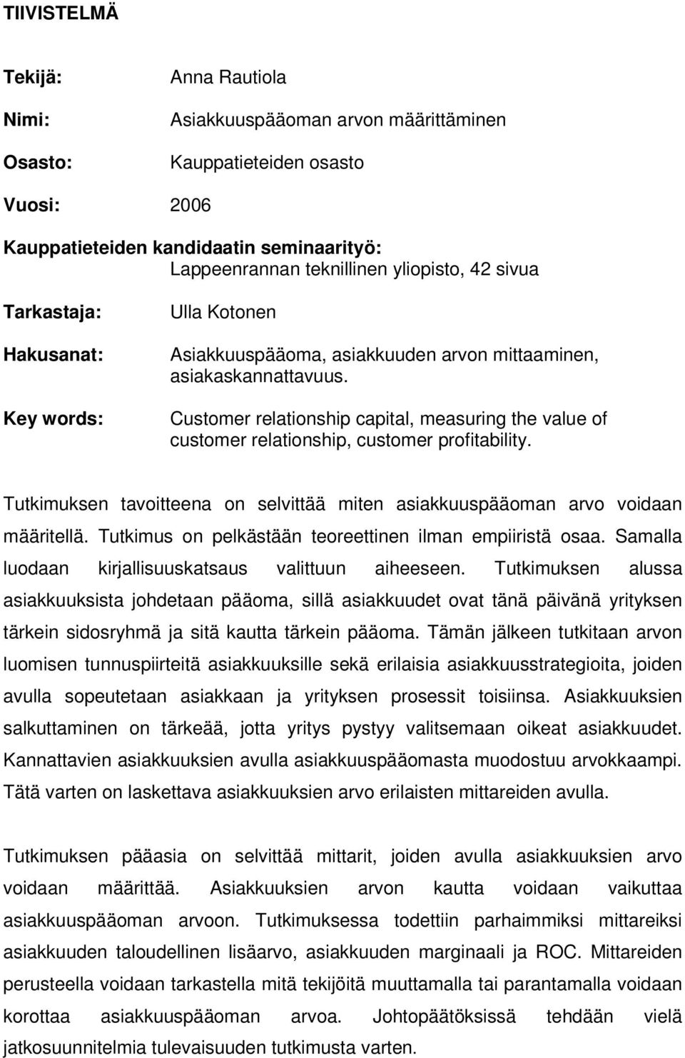 Customer relationship capital, measuring the value of customer relationship, customer profitability. Tutkimuksen tavoitteena on selvittää miten asiakkuuspääoman arvo voidaan määritellä.