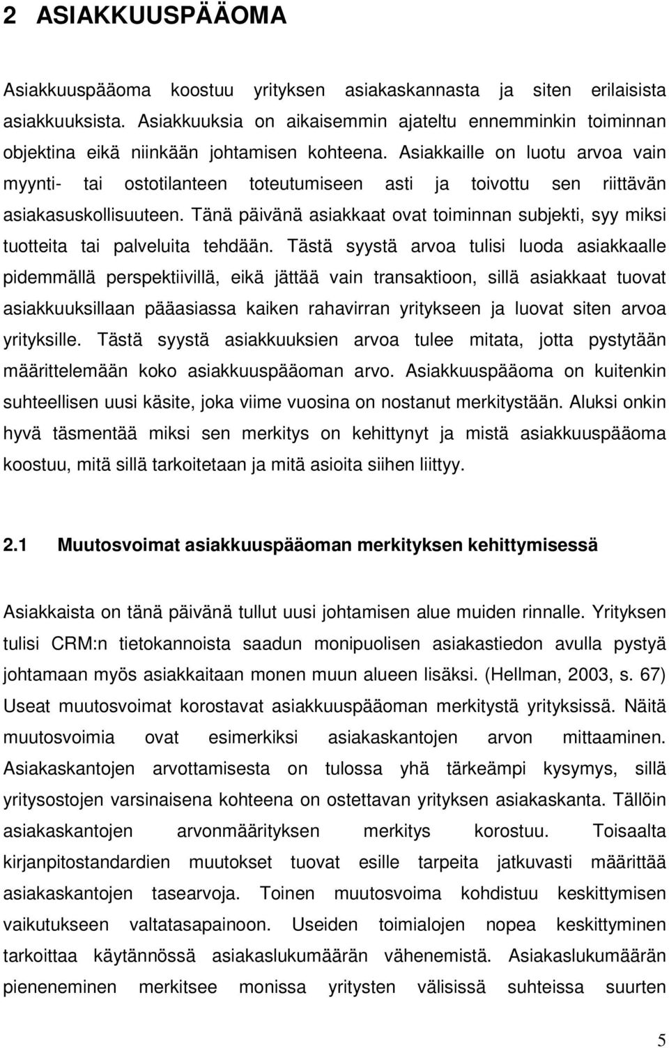 Asiakkaille on luotu arvoa vain myynti- tai ostotilanteen toteutumiseen asti ja toivottu sen riittävän asiakasuskollisuuteen.