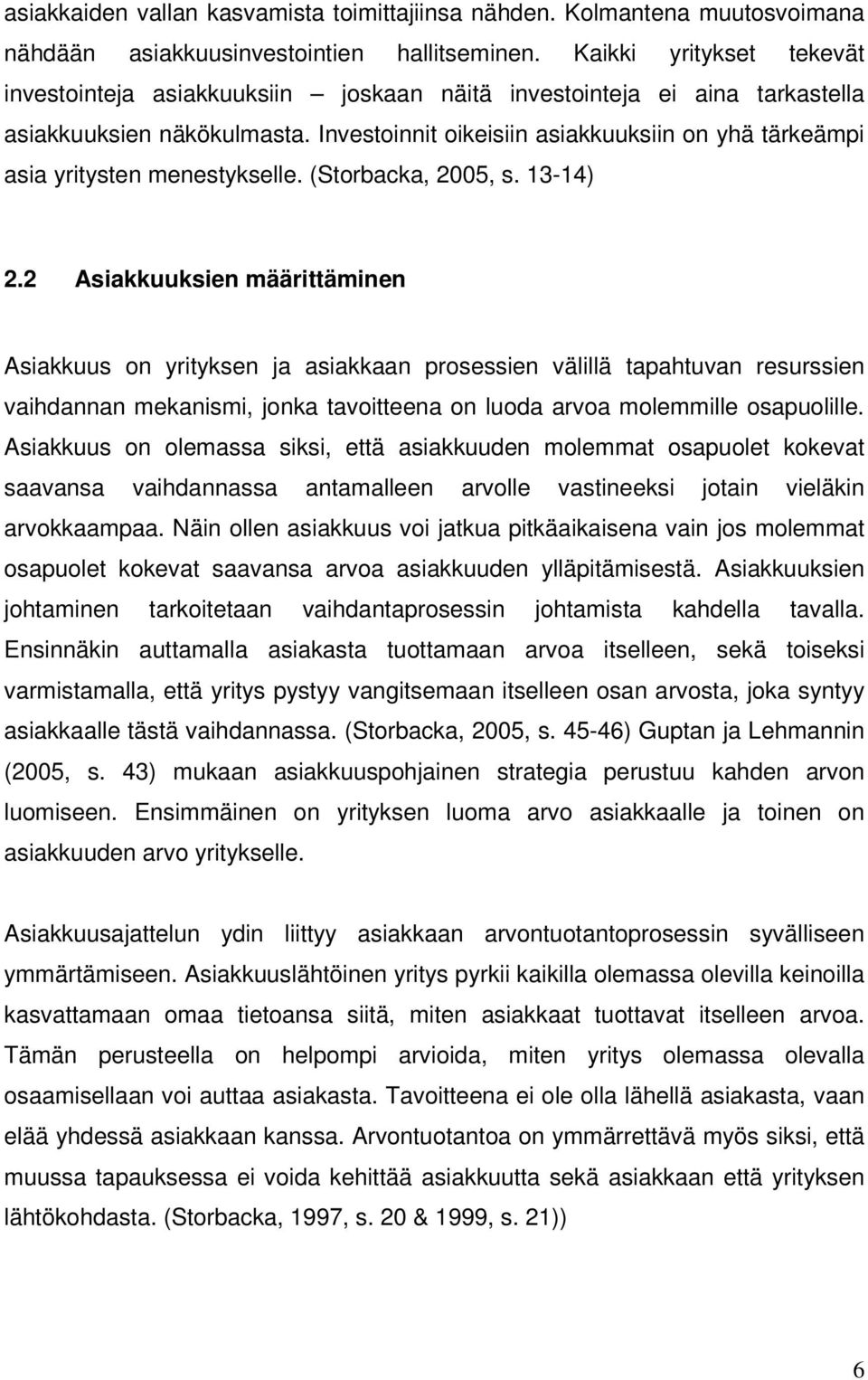 Investoinnit oikeisiin asiakkuuksiin on yhä tärkeämpi asia yritysten menestykselle. (Storbacka, 2005, s. 13-14) 2.