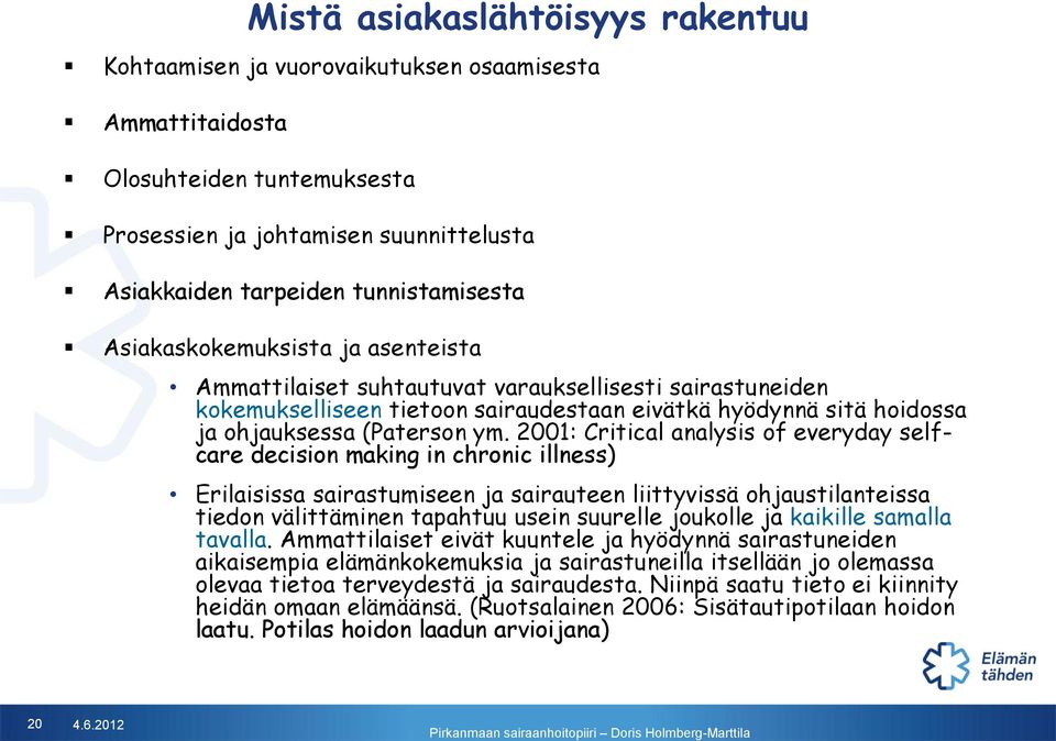 2001: Critical analysis of everyday selfcare decision making in chronic illness) Erilaisissa sairastumiseen ja sairauteen liittyvissä ohjaustilanteissa tiedon välittäminen tapahtuu usein suurelle