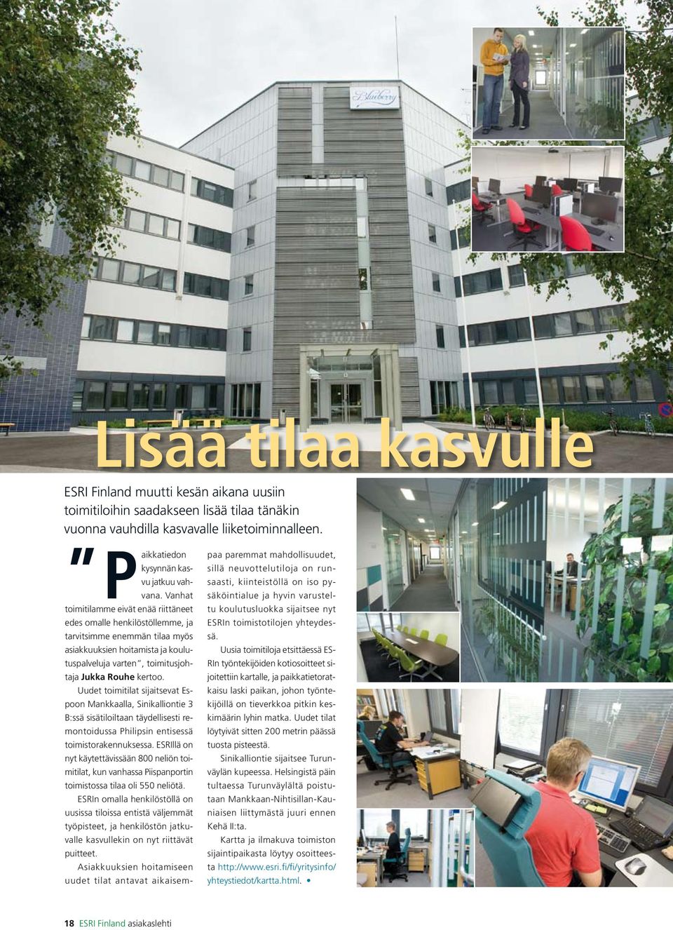Rouhe kertoo. Uudet toimitilat sijaitsevat Espoon Mankkaalla, Sinikalliontie 3 B:ssä sisätiloiltaan täydellisesti remontoidussa Philipsin entisessä toimistorakennuksessa.