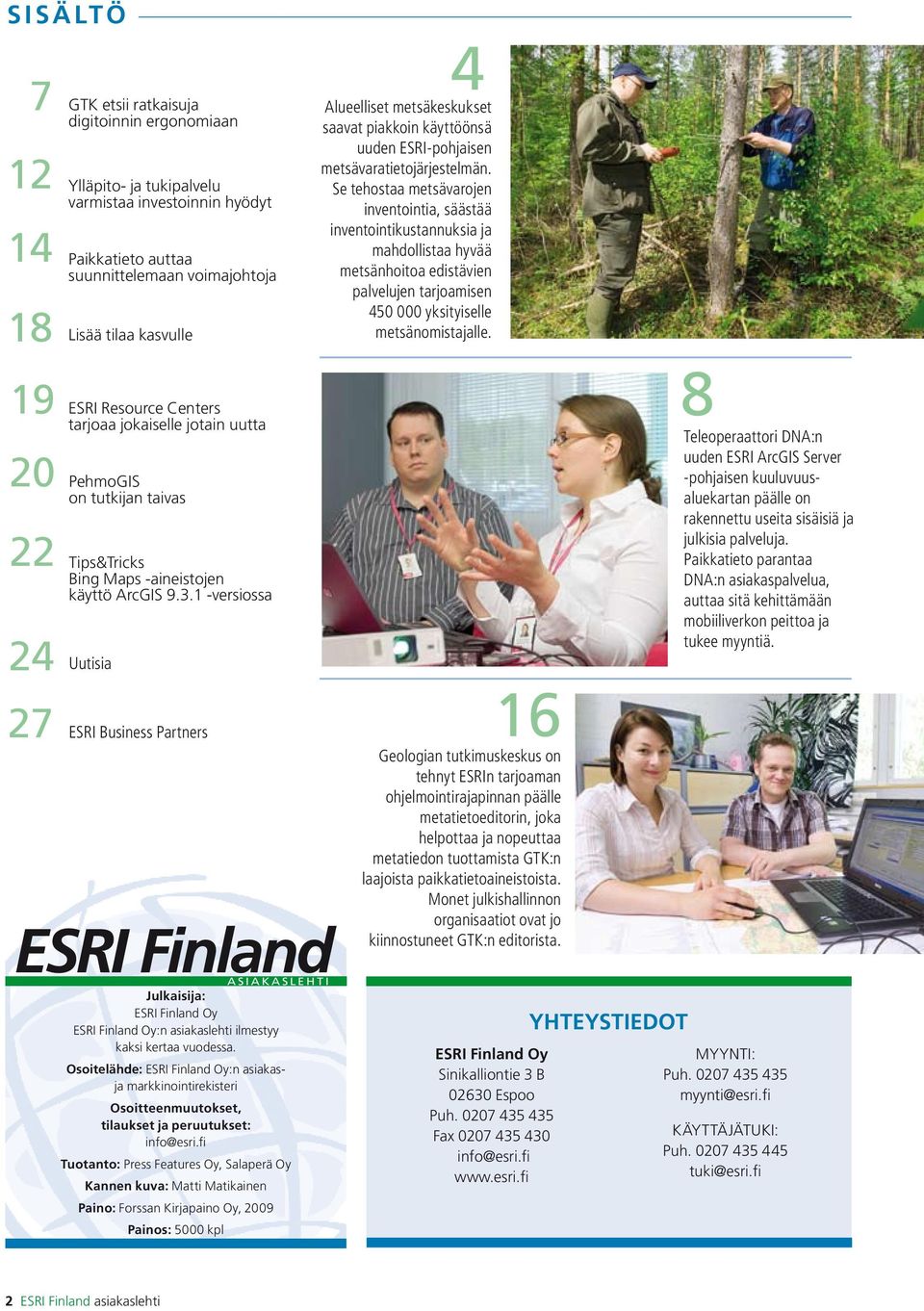 1 -versiossa Uutisia ESRI Business Partners 4 Alueelliset metsäkeskukset saavat piakkoin käyttöönsä uuden ESRI-pohjaisen metsävaratietojärjestelmän.