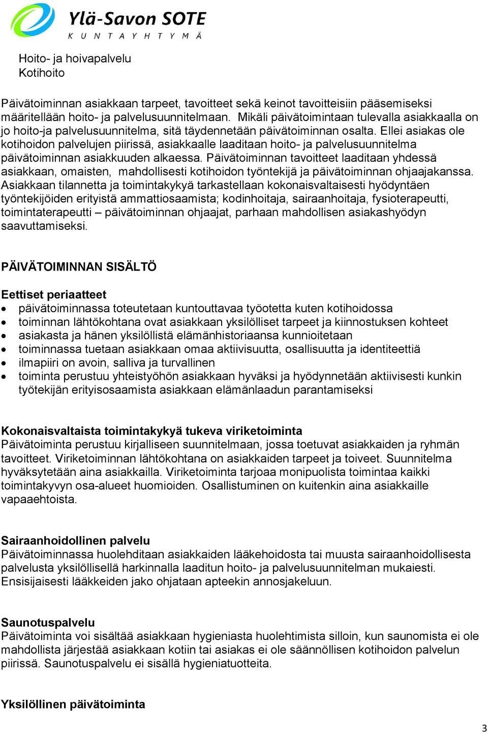 Ellei asiakas ole kotihoidon palvelujen piirissä, asiakkaalle laaditaan hoito- ja palvelusuunnitelma päivätoiminnan asiakkuuden alkaessa.