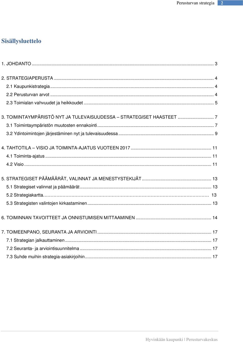 TAHTOTILA VISIO JA TOIMINTA-AJATUS VUOTEEN 2017... 11 4.1 Toiminta-ajatus... 11 4.2 Visio... 11 5. STRATEGISET PÄÄMÄÄRÄT, VALINNAT JA MENESTYSTEKIJÄT... 13 5.1 Strategiset valinnat ja päämäärät... 13 5.2 Strategiakartta 13 5.