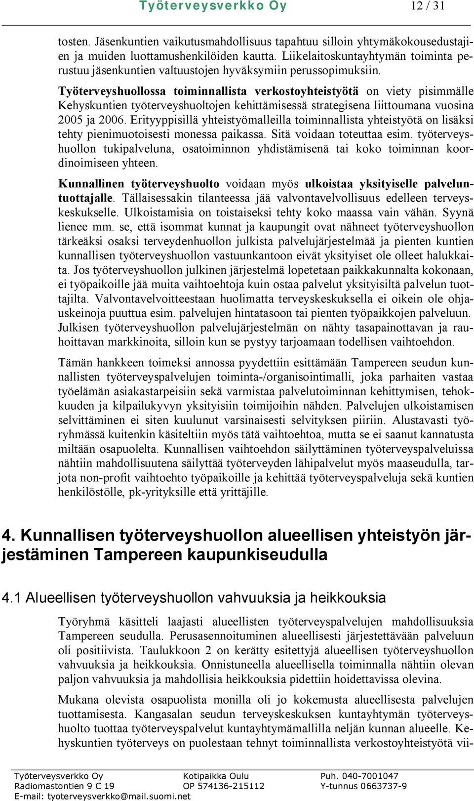 Työterveyshuollossa toiminnallista verkostoyhteistyötä on viety pisimmälle Kehyskuntien työterveyshuoltojen kehittämisessä strategisena liittoumana vuosina 2005 ja 2006.