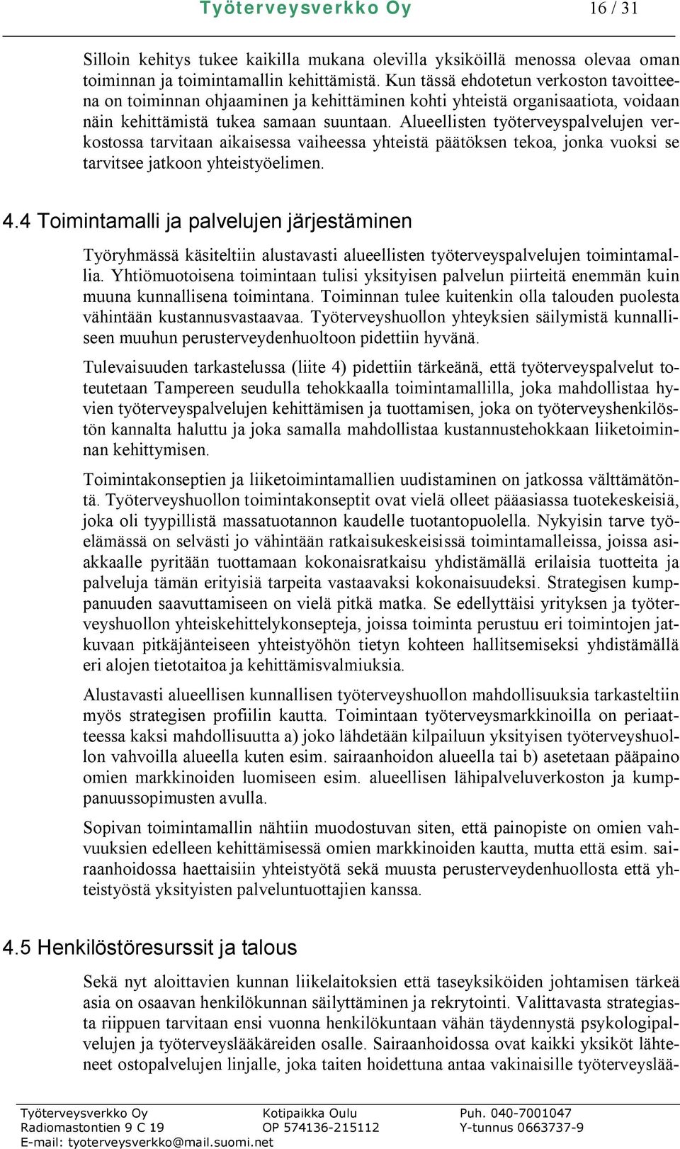 Alueellisten työterveyspalvelujen verkostossa tarvitaan aikaisessa vaiheessa yhteistä päätöksen tekoa, jonka vuoksi se tarvitsee jatkoon yhteistyöelimen. 4.