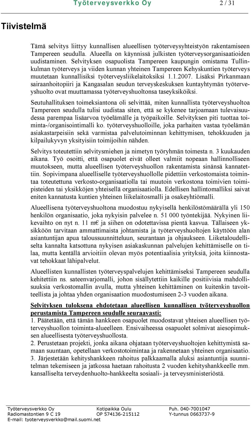 Selvityksen osapuolista Tampereen kaupungin omistama Tullinkulman työterveys ja viiden kunnan yhteinen Tampereen Kehyskuntien työterveys muutetaan kunnallisiksi työterveysliikelaitoksiksi 1.1.2007.