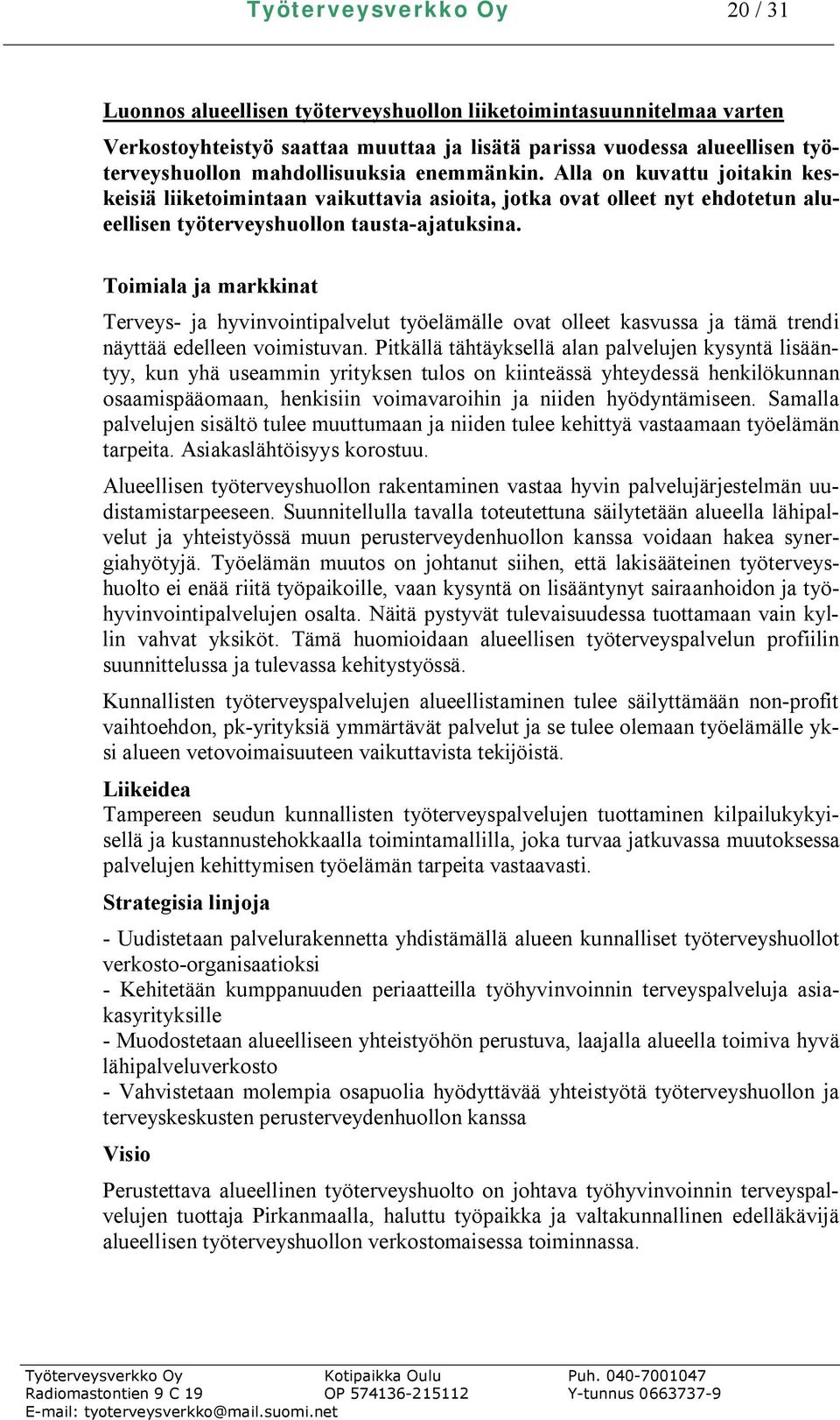 Toimiala ja markkinat Terveys ja hyvinvointipalvelut työelämälle ovat olleet kasvussa ja tämä trendi näyttää edelleen voimistuvan.