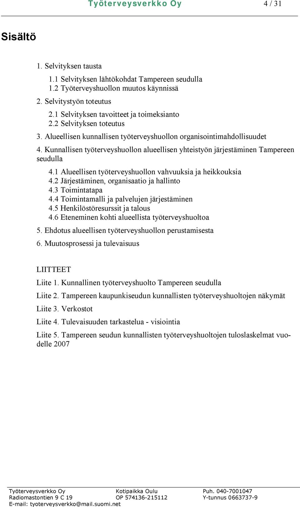 Kunnallisen työterveyshuollon alueellisen yhteistyön järjestäminen Tampereen seudulla 4.1 Alueellisen työterveyshuollon vahvuuksia ja heikkouksia 4.2 Järjestäminen, organisaatio ja hallinto 4.