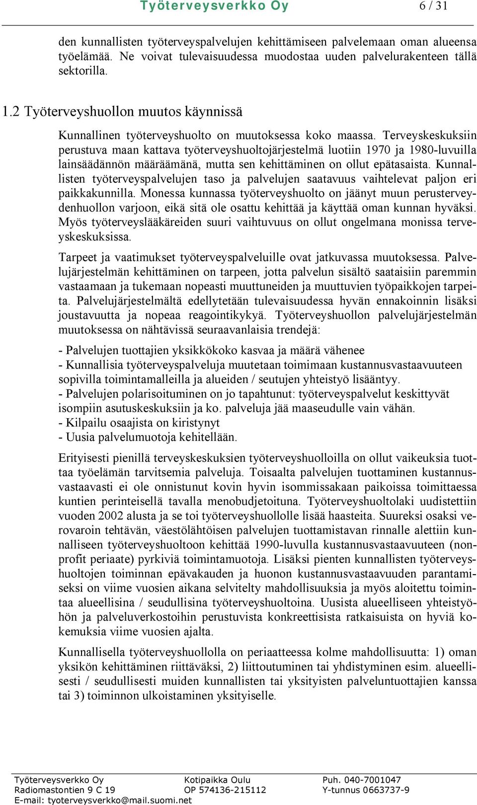 Terveyskeskuksiin perustuva maan kattava työterveyshuoltojärjestelmä luotiin 1970 ja 1980 luvuilla lainsäädännön määräämänä, mutta sen kehittäminen on ollut epätasaista.