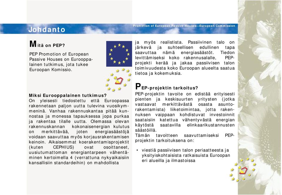 Tiedon levittämiseksi koko rakennusalalle, PEPprojekti kerää ja jakaa passiivisen talon toimivuudesta koko Euroopan alueelta saatua tietoa ja kokemuksia. Miksi Eurooppalainen tutkimus?