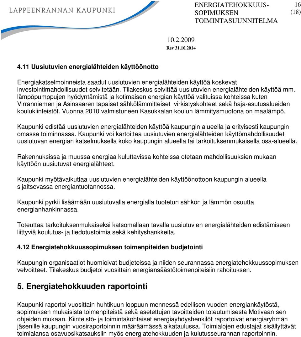 lämpöpumppujen hyödyntämistä ja kotimaisen energian käyttöä valituissa kohteissa kuten Virranniemen ja Asinsaaren tapaiset sähkölämmitteiset virkistyskohteet sekä haja-asutusalueiden koulukiinteistöt.