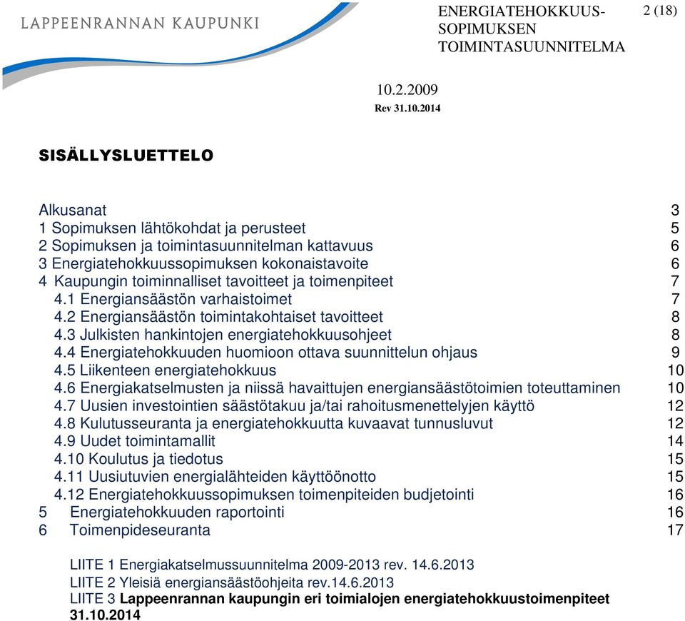 4 Energiatehokkuuden huomioon ottava suunnittelun ohjaus 9 4.5 Liikenteen energiatehokkuus 10 4.6 Energiakatselmusten ja niissä havaittujen energiansäästötoimien toteuttaminen 10 4.